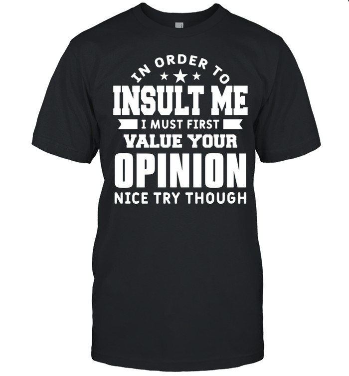 In Order To Insult Me I Must First Value Your Opinion Humor shirt Classic Men's T-shirt