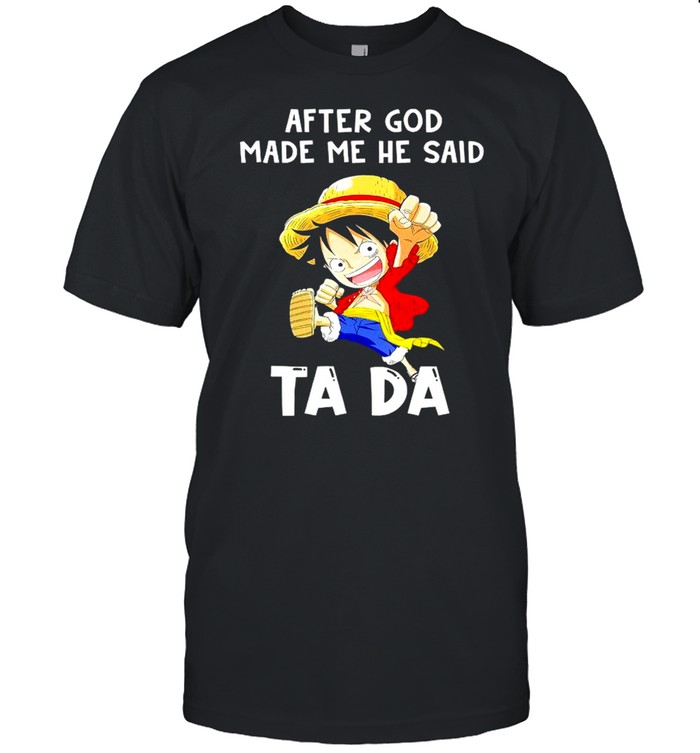 Monkey D Luffy After God Made Me He Said Ta Da shirt Classic Men's T-shirt