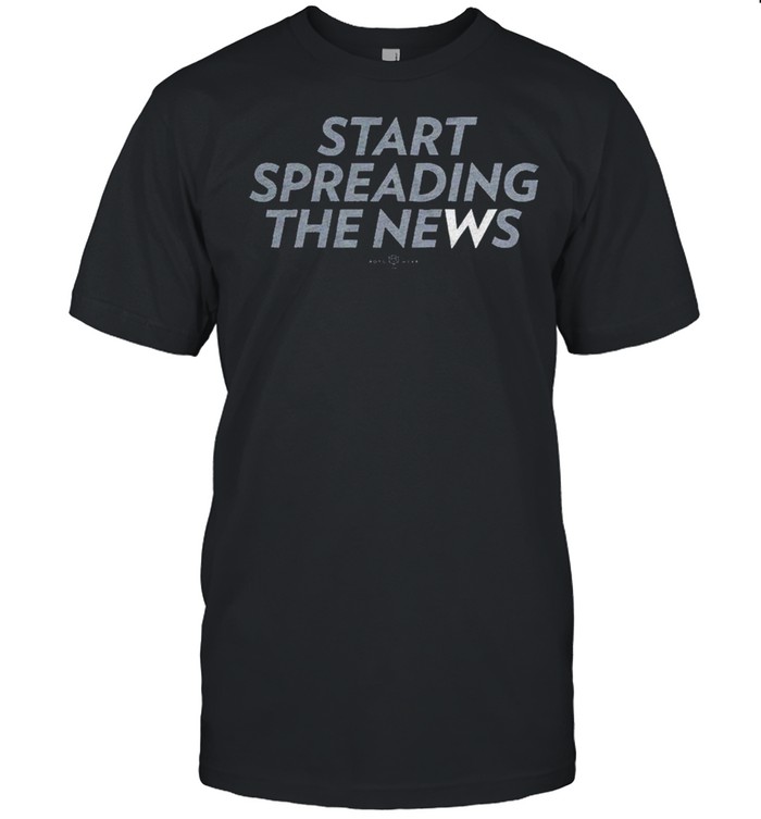 The Start Spreading The News Shirt