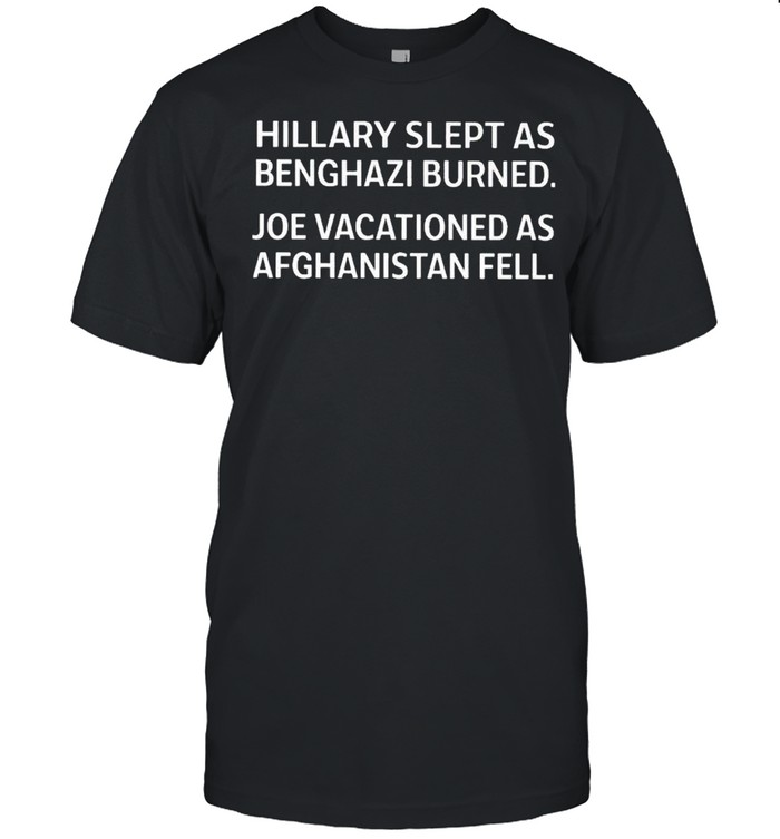 Hillary slept as benghazi burned Joe vacationed as Afghanistan fell shirt Classic Men's T-shirt