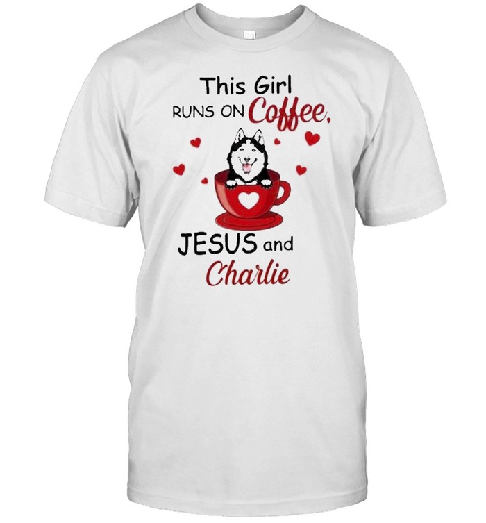 Husky this girl runs on coffee Jesus and charlie shirt