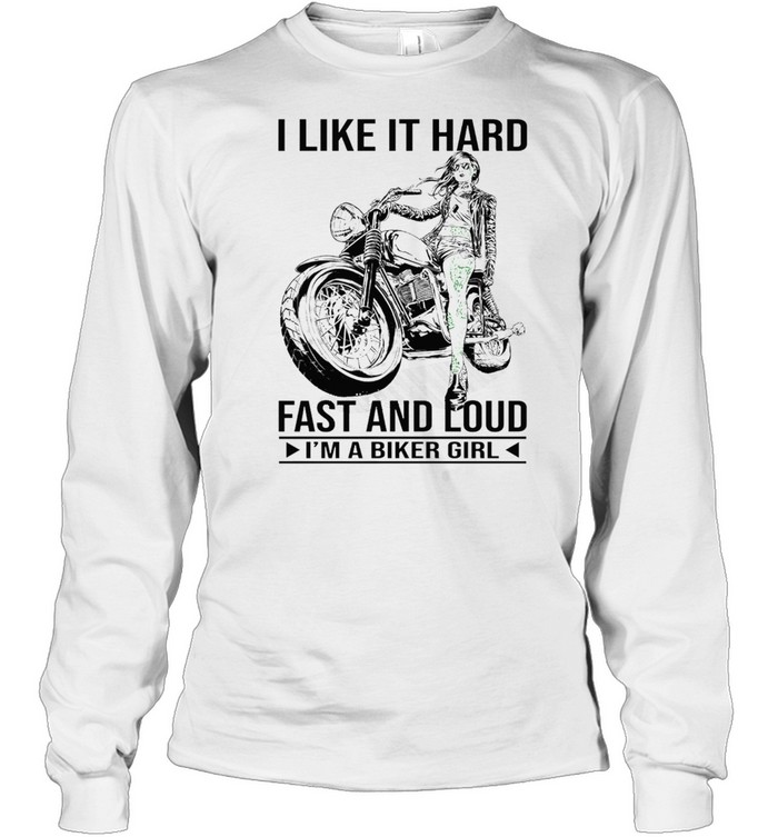 I like it hard fast and loud Im a biker girl shirt Long Sleeved T-shirt