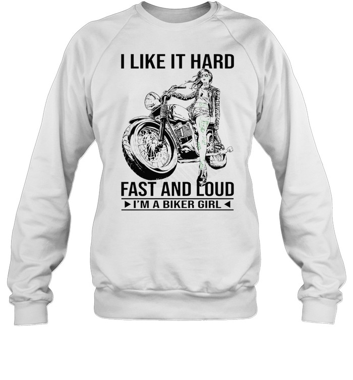 I like it hard fast and loud Im a biker girl shirt Unisex Sweatshirt