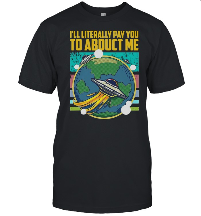 I Will Literally Pay You To Abduct Me Alien Abduction T-shirt Classic Men's T-shirt