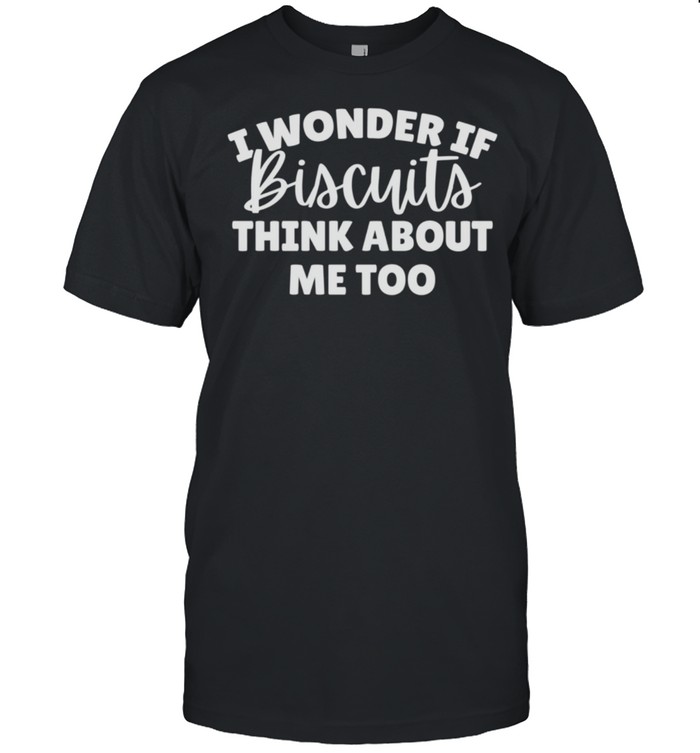 I Wonder If Biscuits Think About Me Too shirt Classic Men's T-shirt