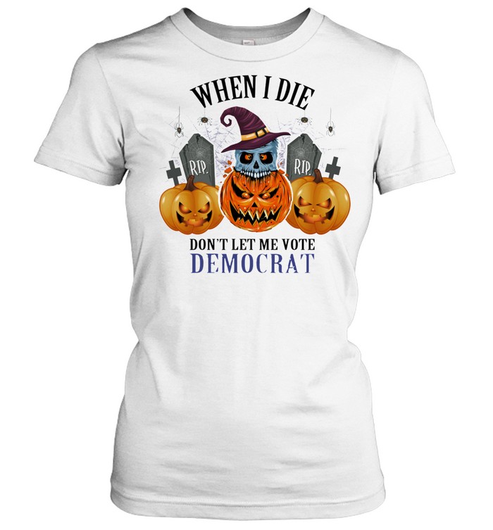 Rip skull witch pumpkin when I die dont let me vote democrat halloween shirt Classic Women's T-shirt