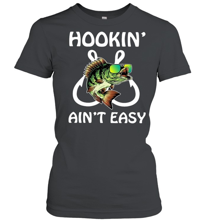 Fishing hookin’ ain’t easy shirt Classic Women's T-shirt