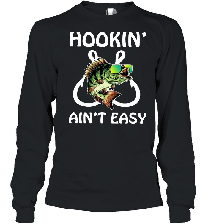 Fishing hookin’ ain’t easy shirt Long Sleeved T-shirt
