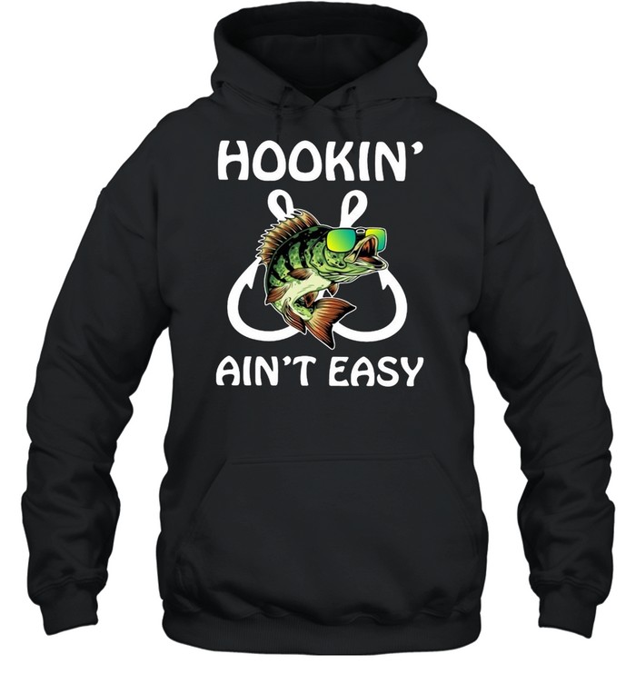 Fishing hookin’ ain’t easy shirt Unisex Hoodie