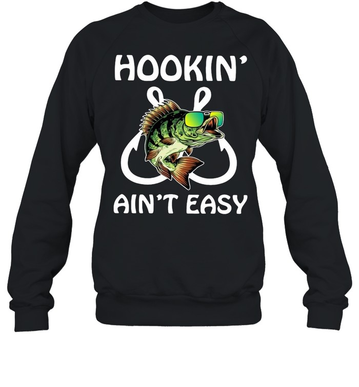 Fishing hookin’ ain’t easy shirt Unisex Sweatshirt
