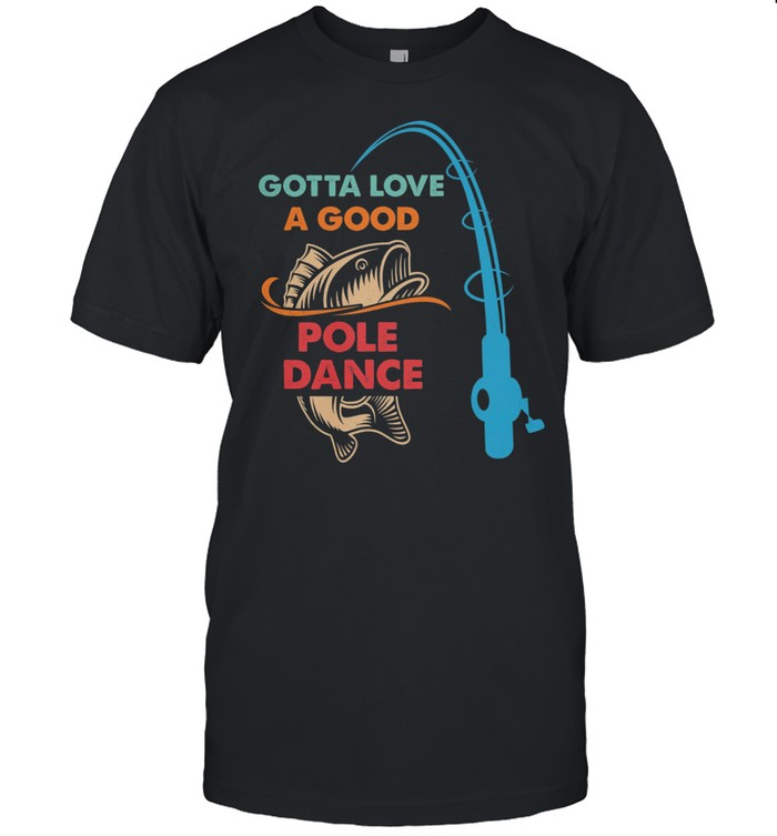 Gotta Love A Good Pole Dance Fishing shirt Classic Men's T-shirt