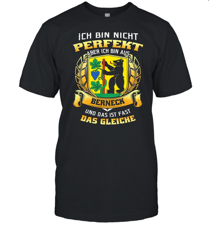 Ich Bin Nicht Perfekt Aber Ich Bin Aus Berneck Und Das Ist Fast Das Gleiche shirt