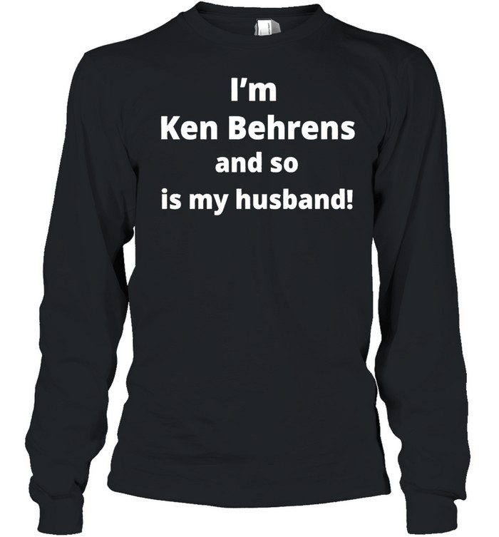 I’m Ken Behrens and so is my husband shirt Long Sleeved T-shirt