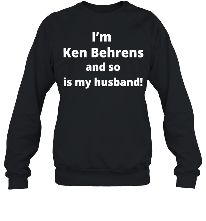I’m Ken Behrens and so is my husband shirt Unisex Sweatshirt