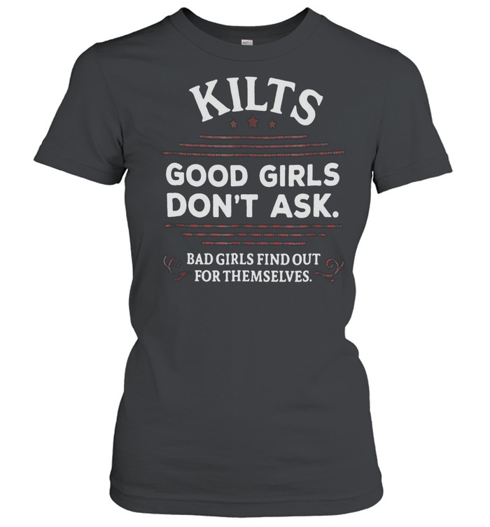 Kilts Good Girls Don’t Ask Bad Girls Find Out For Themselves T-shirt Classic Women's T-shirt