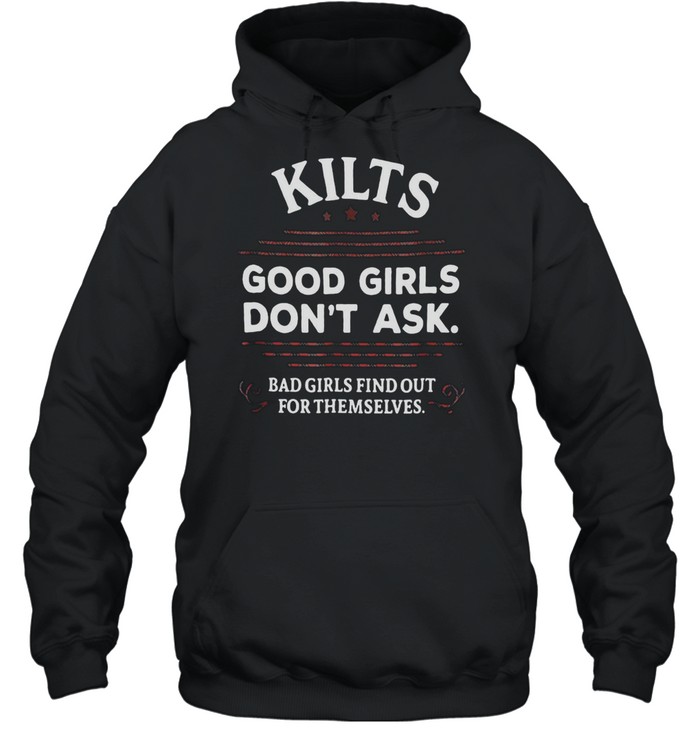 Kilts Good Girls Don’t Ask Bad Girls Find Out For Themselves T-shirt Unisex Hoodie