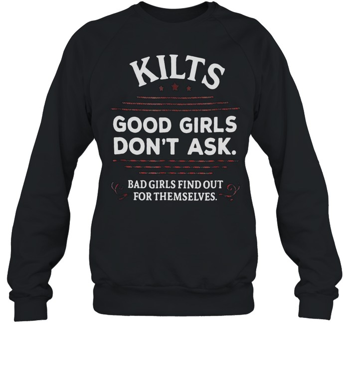 Kilts Good Girls Don’t Ask Bad Girls Find Out For Themselves T-shirt Unisex Sweatshirt