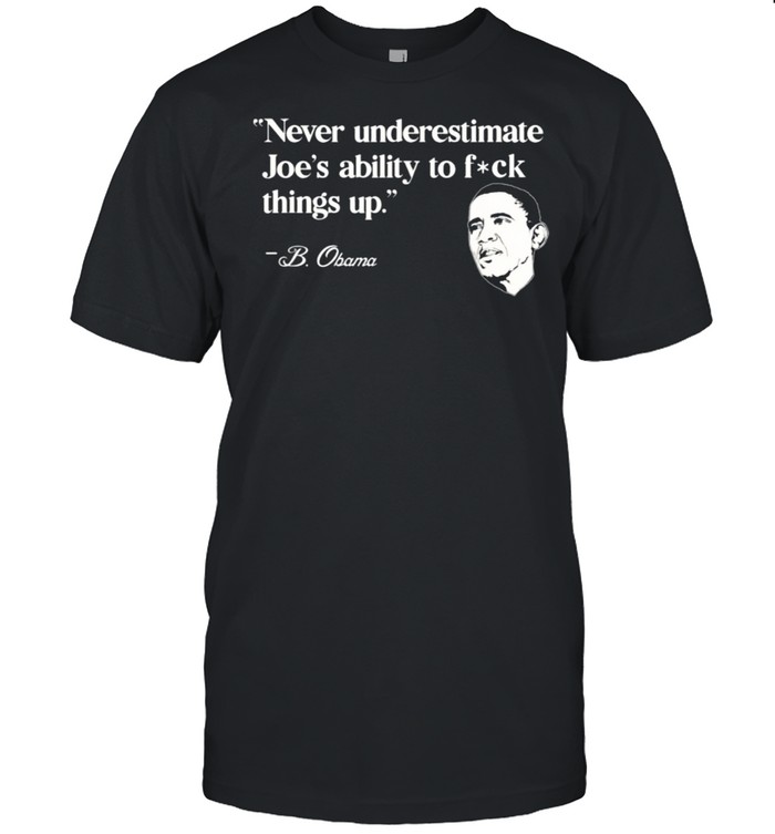 Never Underestimate Joe’s Ability To Fuck Thing Up Obama 2021 Saying T-Shirt