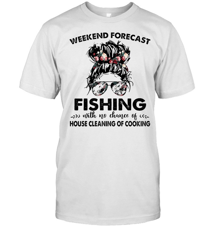 The Girl Weekend Forecast Fishing With No Chance Of House Cleaning Of Cooking shirt Classic Men's T-shirt