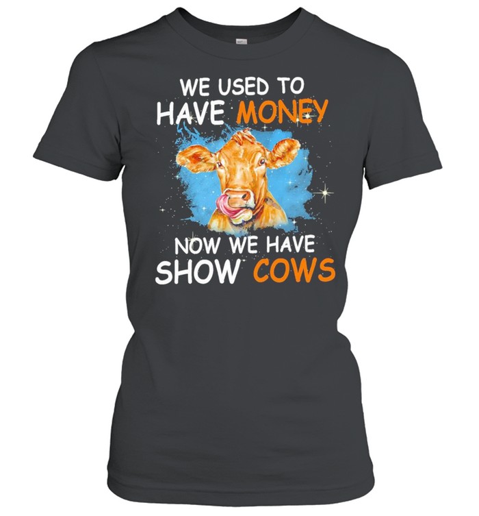 We used to have money now we have show Cows shirt Classic Women's T-shirt