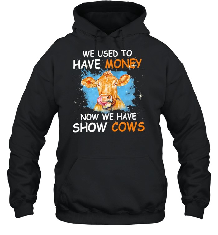 We used to have money now we have show Cows shirt Unisex Hoodie