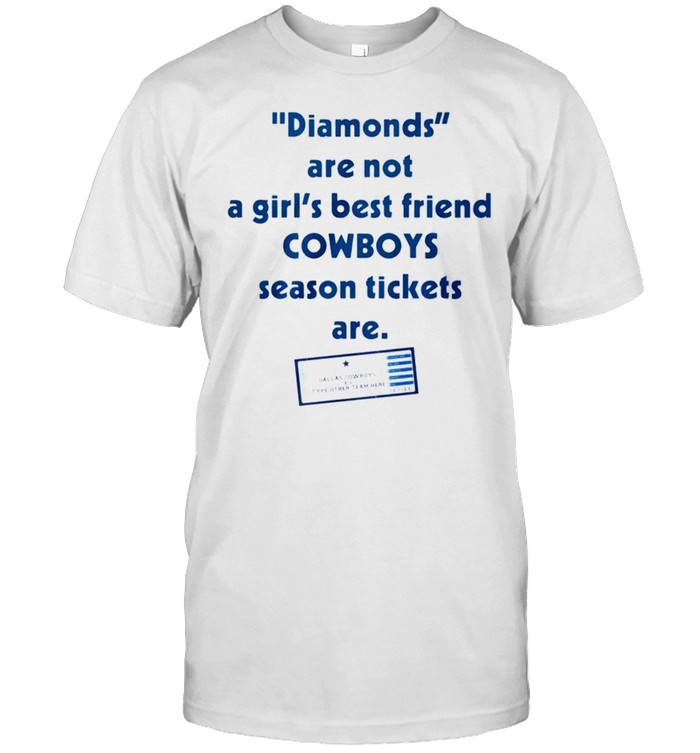 Diamonds are not a girl’s best friend Cowboys season tickets are shirt