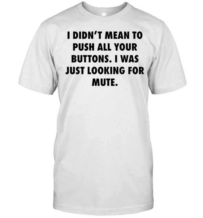 I Didn’t Mean To Push All Your Buttons I Was Just Looking For Mute T-shirt Classic Men's T-shirt