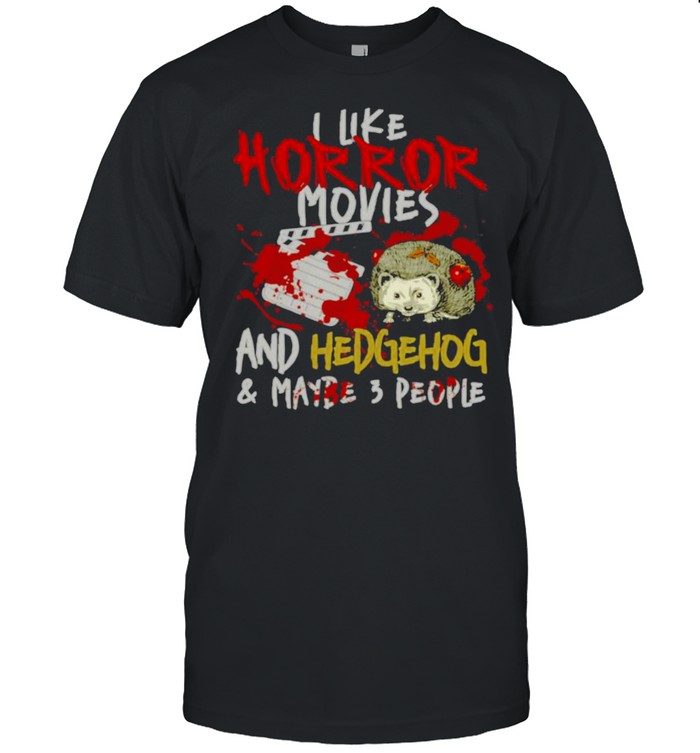 I Like Horror Movies And Hedgehog And Maybe 3 People Shirt