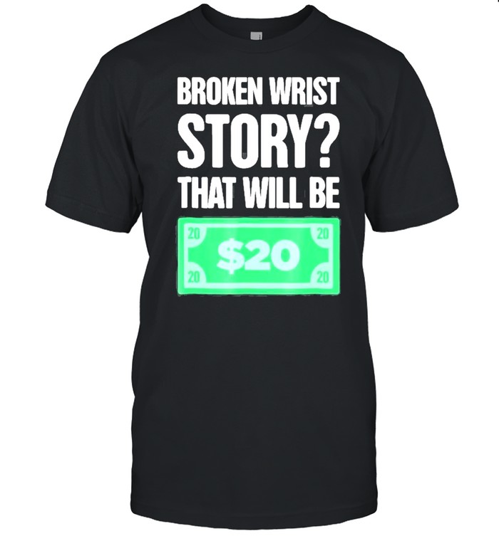 story Funny Gift For Person With A Broken Wrist shirt