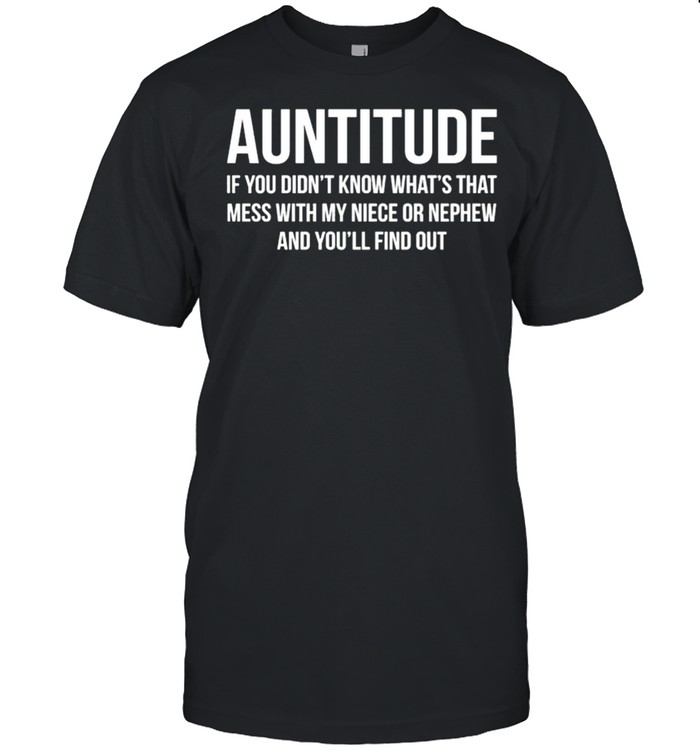 Auntitude If You Didnt Know Whats That Mess shirt Classic Men's T-shirt