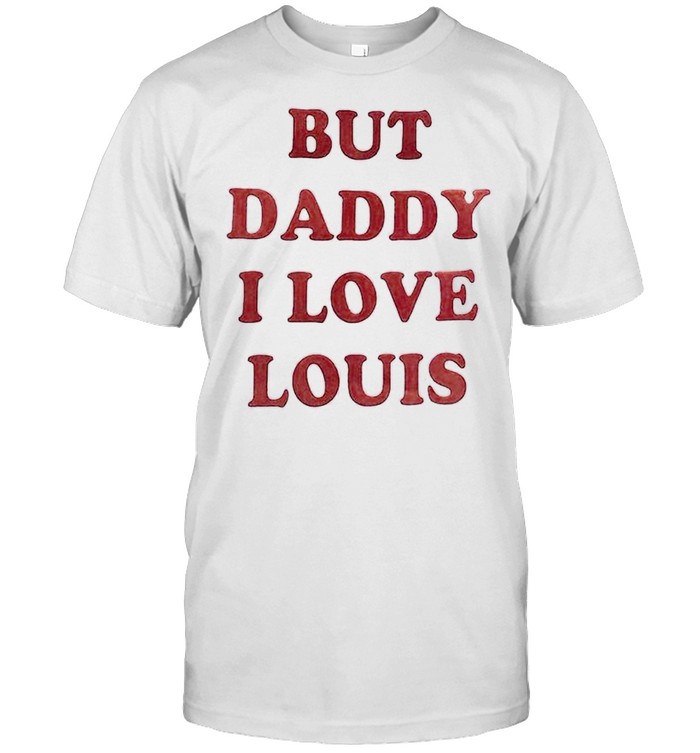 But daddy I love louis shirt