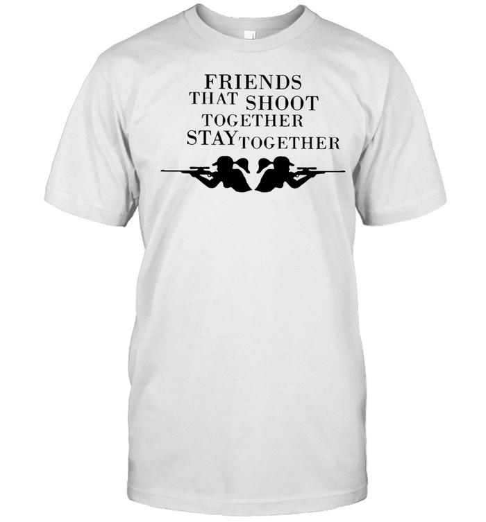 Friends That Shoot Together Stay Together T-shirt