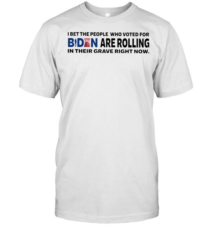 I bet the people who voted for biden are rolling in their greece right now shirt