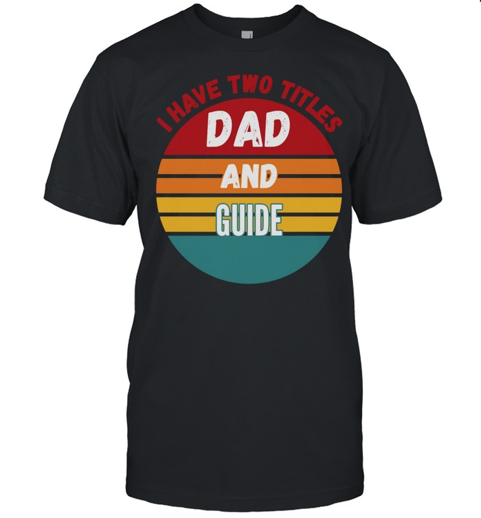 I Have Two Titles Dad And Guide shirt Classic Men's T-shirt