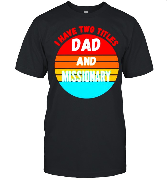 I have two titles dad and missionary shirt Classic Men's T-shirt