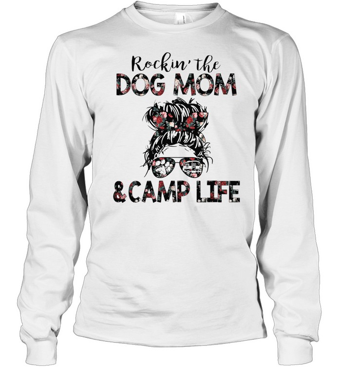 The Girl Rockin The Dog Mom And Camp Life shirt Long Sleeved T-shirt