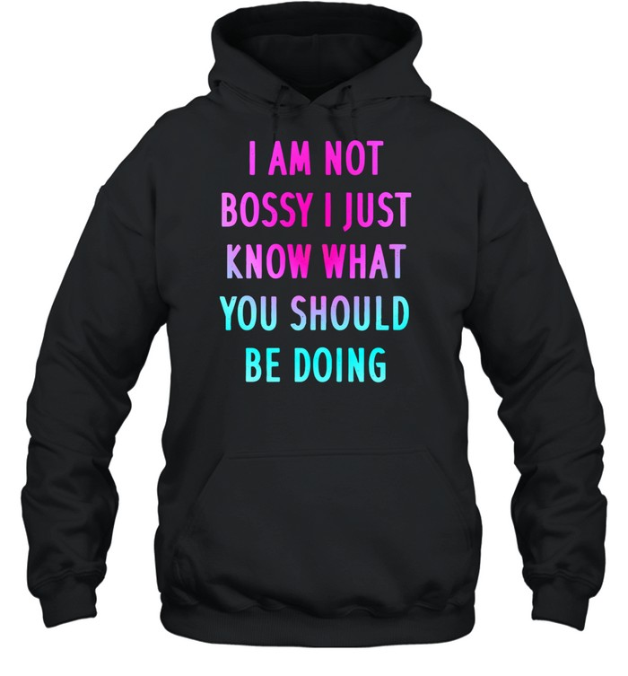 I Am Not Bossy I Just Know What You Should Be Doing shirt Unisex Hoodie