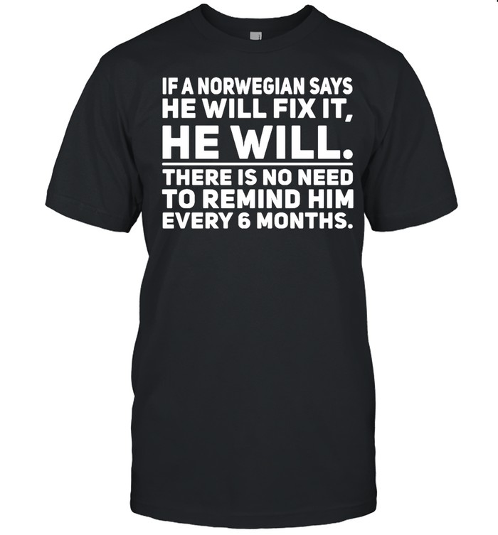 In a norwegian says he will fix it he will there is no need to remind him every 6 months shirt Classic Men's T-shirt