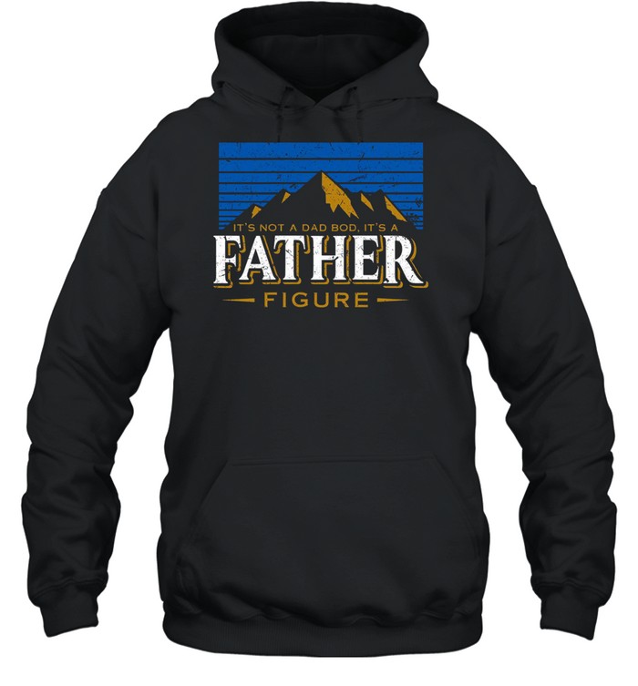It’s not a dad bod it’s a father figure shirt Unisex Hoodie