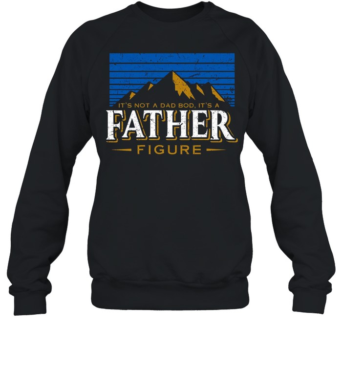 It’s not a dad bod it’s a father figure shirt Unisex Sweatshirt