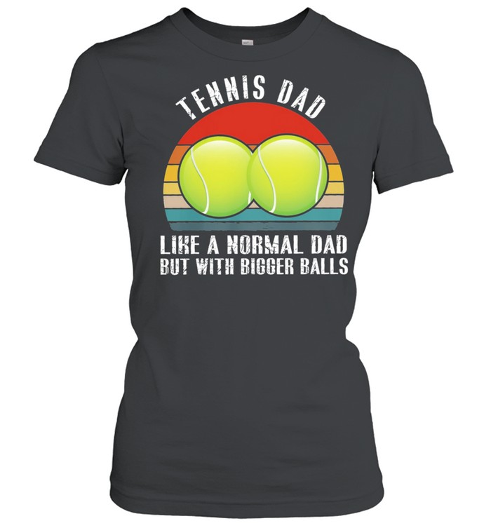 Tennis dad like a normal dad but with bigger balls vintage shirt Classic Women's T-shirt