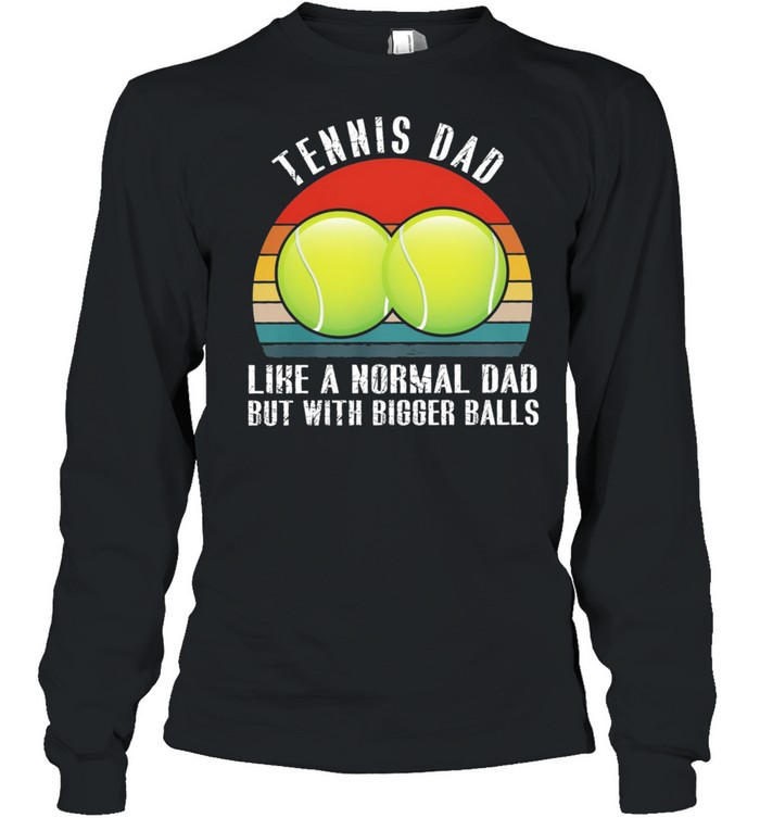 Tennis dad like a normal dad but with bigger balls vintage shirt Long Sleeved T-shirt