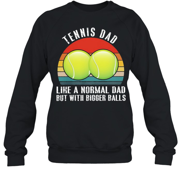 Tennis dad like a normal dad but with bigger balls vintage shirt Unisex Sweatshirt