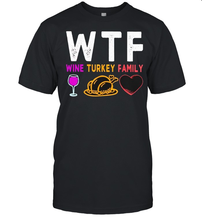 WTF Thanksgiving wine turkey family shirt
