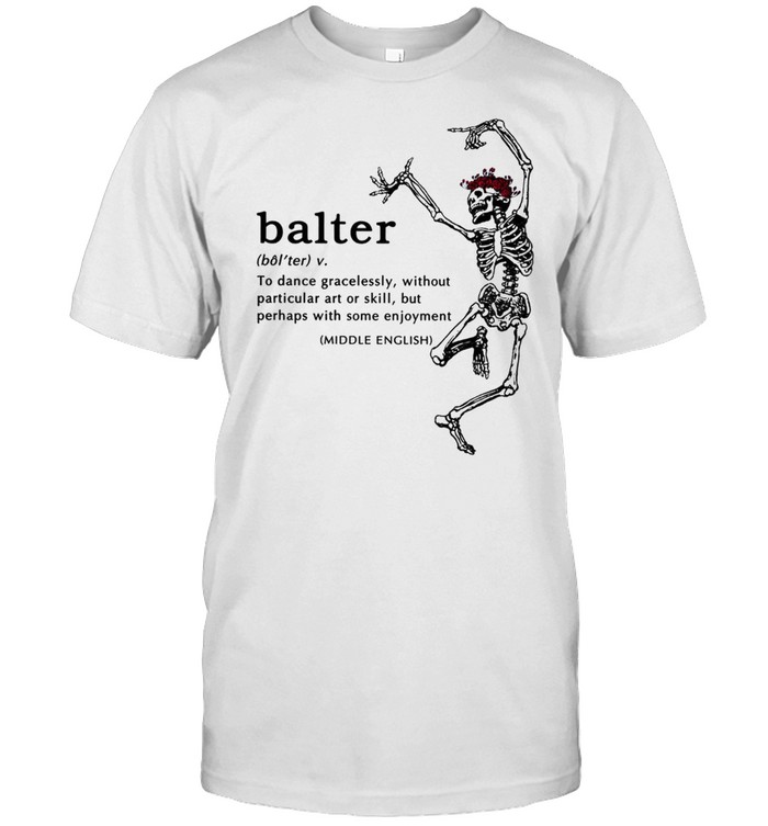 Balter to dance gracelessly without particular art or skill but perhaps with some enjoyment shirt