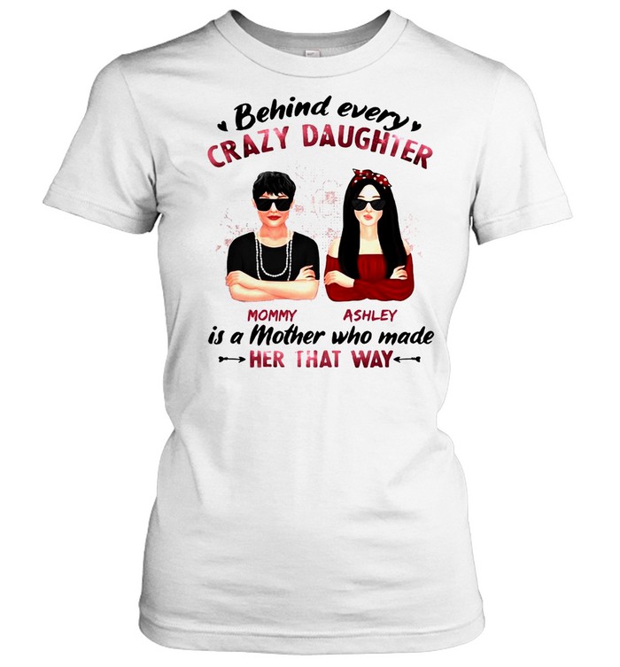 Behind Every Crazy Daughter Mom Ashley Is A Mother Who Made Her That Way T-shirt Classic Women's T-shirt