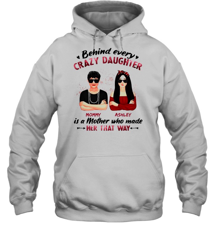 Behind Every Crazy Daughter Mom Ashley Is A Mother Who Made Her That Way T-shirt Unisex Hoodie