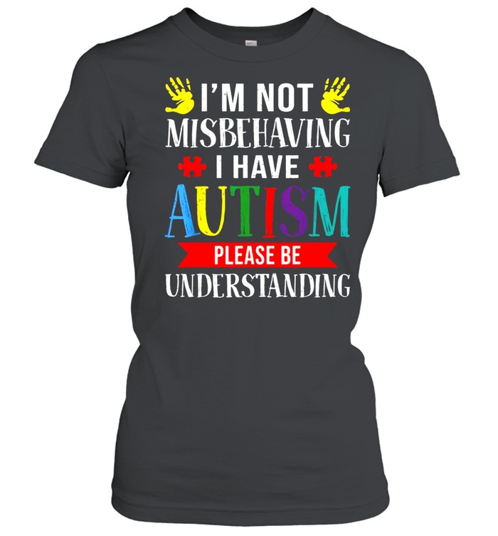 I Have Autism Awareness I’m Not Misbehaving Autistic shirt Classic Women's T-shirt
