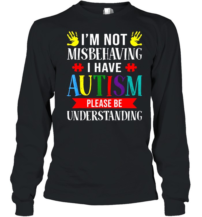 I Have Autism Awareness I’m Not Misbehaving Autistic shirt Long Sleeved T-shirt