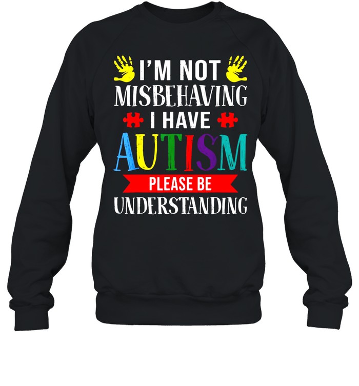 I Have Autism Awareness I’m Not Misbehaving Autistic shirt Unisex Sweatshirt